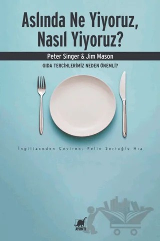 Aslında Ne Yiyoruz, Nasıl Yiyoruz? – Peter Singer, Jim Mason – Ayrıntı Yayınları kitap kapağı