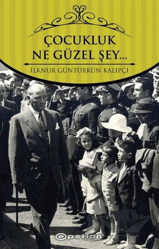Çocukluk Ne Güzel Şey – İlknur Gültürkün Kalıpçı – Epsilon Yayınevi kitap kapağı