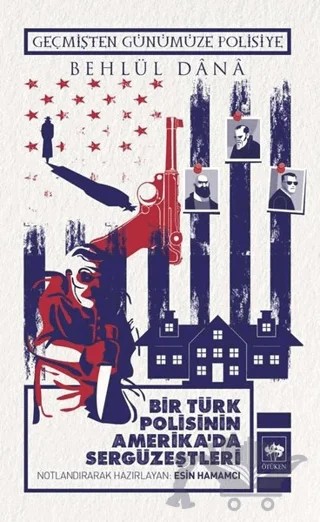 Bir Türk Polisinin Amerika'da Sergüzeştleri - Geçmişten Günümüze Polisiye – Behlül Dana – Ötüken Neşriyat kitap kapağı