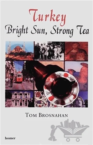 Turkey Bright Sun, Strong Tea – Tom Brosnahan – Homer Kitabevi kitap kapağı