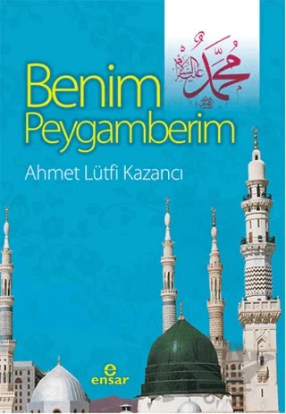 Benim Peygamberim – Ahmet Lütfi Kazancı – Ensar Neşriyat kitap kapağı