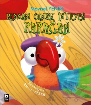 Ressam Olmak İsteyen Papağan – Mavisel Yener – Bilgi Yayınevi kitap kapağı