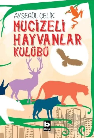 Mucizeli Hayvanlar Kulübü – Ayşegül Çelik – Bilgi Yayınevi kitap kapağı