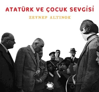Atatürk ve Çocuk Sevgisi – Zeynep Altınok – Kitapresso Yayınevi kitap kapağı
