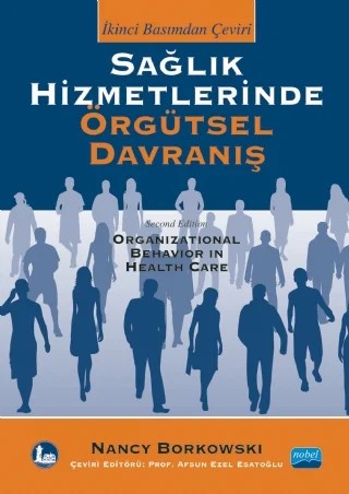 SAĞLIK HİZMETLERİNDE ÖRGÜTSEL DAVRANIŞ - Organizational Behavior in Health Care – Nancy Borkowski – Nobel Akademik Yayıncılık kitap kapağı