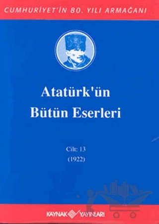 Atatürk'ün Bütün Eserleri Cilt: 13 (1922) – Mustafa Kemal Atatürk – Kaynak Yayınları kitap kapağı
