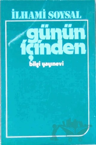 Günün İçinden Dünden Bugüne Gazete Yazıları – İlhami Soysal – Bilgi Yayınevi kitap kapağı