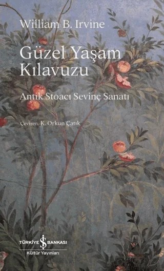 Güzel Yaşam Kılavuzu - Antik Stoacı Sevinç Sanatı – William B. Irvine – İş Bankası Kültür Yayınları kitap kapağı