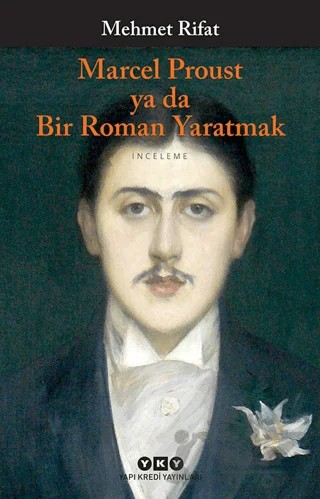 Marcel Proust ya da Bir Roman Yaratmak – Mehmet Rıfat – Yapı Kredi Yayınları kitap kapağı