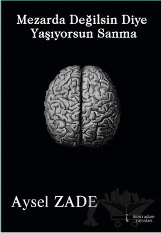 Mezarda Değilsin Diye Yaşıyorsun Sanma – Aysel Zade – İkinci Adam Yayınları kitap kapağı