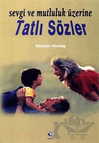 Sevgi ve Mutluluk Üzerine Tatlı Sözler – Bayram Altıntaş – Rağbet Yayınları kitap kapağı