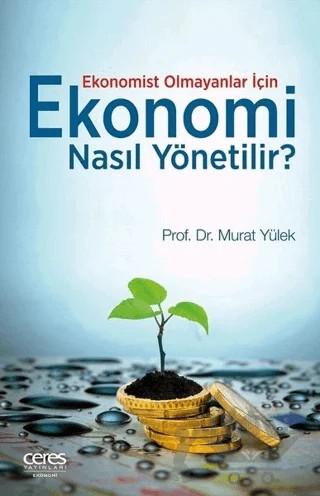 Ekonomist Olmayanlar İçin Ekonomi Nasıl Yönetilir? – Murat Yülek – Ceres Yayınları kitap kapağı