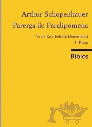 Parerga ile Paralipomena Ya da Kısa Felsefe Denemeleri 1. Kitap – Arthur Schopenhauer – Biblos Kitabevi kitap kapağı