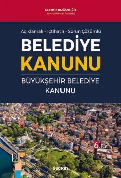 Açıklamalı – İçtihatlı – Sorun ÇözümlüBelediye Kanunu ve Büyükşehir Belediye Kanunu – Sadettin Doğanyiğit – Seçkin Yayıncılık kitap kapağı