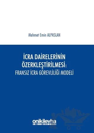 İcra Dairelerinin Özerkleştirilmesi: Fransız İcra Görevliliği Modeli – Mehmet Emin Alpaslan – On İki Levha Yayınları kitap kapağı