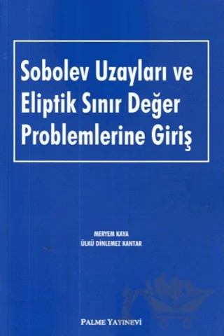 Sobolev Uzayları ve Eliptik Sınır Değer Problemlerine Giriş – Meryem Kaya, Ülkü Dinlemez Kantar – Palme Yayıncılık kitap kapağı