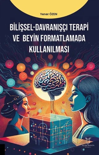 Bilişsel-Davranışçı Terapi ve Beyin Formatlamada Kullanılması – Yener Özen – Akademisyen Kitabevi kitap kapağı