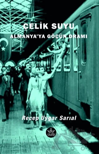 Çelik Suyu - Almanya’ya Göçün Dramı – Recep Uygar Sarıal – Elpis Yayınları kitap kapağı