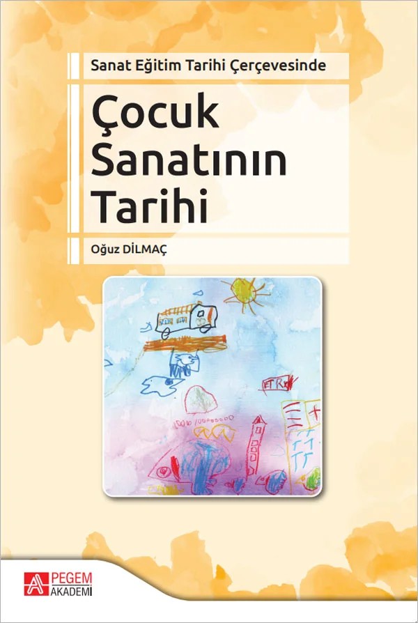 Sanat Eğitim Tarihi Çerçevesinde Çocuk Sanatının Tarihi – Oğuz Dilmaç – Pegem Akademi Yayıncılık kitap kapağı