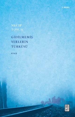 Gidilmemiş Yerlerin Türküsü – Necip Tosun – Ketebe Yayınları kitap kapağı