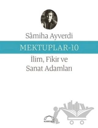 Mektuplar 10 - İlim Fikir ve Sanat Adamları – Samiha Ayverdi – Kubbealtı Neşriyatı Yayıncılık kitap kapağı