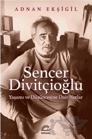 Sencer Divitçioğlu: Yaşamı ve Düşüncesine Dair Notlar – Adnan Ekşigil – İletişim Yayınevi kitap kapağı