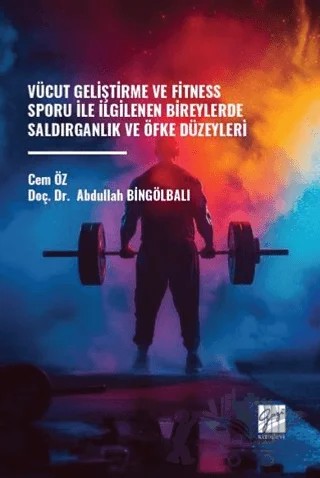 Vücut Geliştirme ve Fitness Sporu ile İlgilenen Bireylerde Saldırganlık ve Öfke Düzeyleri – Abdullah Bingölbalı, Cem Öz – Gazi Kitabevi kitap kapağı