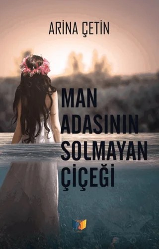 Man Adasının Solmayan Çiçeği – Arina Çetin – Ateş Yayınları kitap kapağı