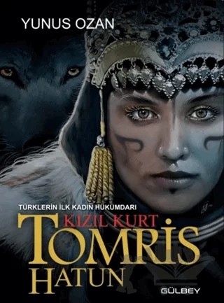 Tomris Hatun - Türklerin İlk Kadın Hükümdarı Kızıl Kurt – Yunus Ozan – Gülbey Yayınları kitap kapağı