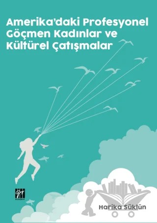Amerika'daki Profesyonel Göçmen Kadınlar ve Kültürel Çatışmalar – Harika Süklün – Gazi Kitabevi kitap kapağı