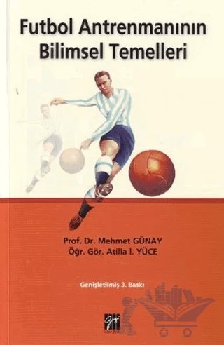 Futbol Antrenmanının Bilimsel Temelleri – Atilla İ. Yüce, Mehmet Günay – Gazi Kitabevi kitap kapağı