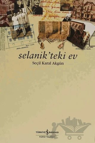 Selanik’teki Ev – Seçil Karal Akgün – İş Bankası Kültür Yayınları kitap kapağı