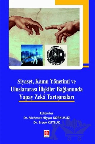 Siyaset, Kamu Yönetimi ve Uluslararası İlişkiler Bağlamında Yapay Zeka Tartışmaları – Mehmet Hişyar Korkusuz, Ersoy Kutluk – Ekin Basım Yayın kitap kapağı