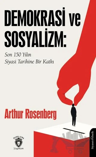 Demokrasi ve Sosyalizm: Son 150 Yılın Siyasi Tarihine Bir Katkı – Arthur Rosenberg – Dorlion Yayınları kitap kapağı