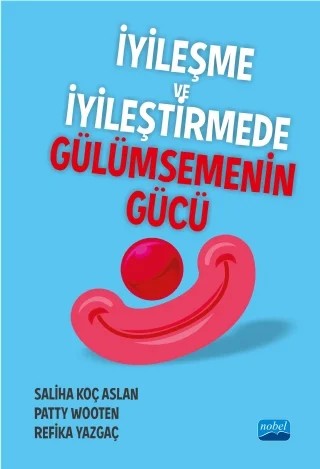 İyileşme ve İyileştirmede Gülümsemenin Gücü – Saliha Koç Aslan - Patty Wooten - Refika Yazgaç – Nobel Akademik Yayıncılık kitap kapağı