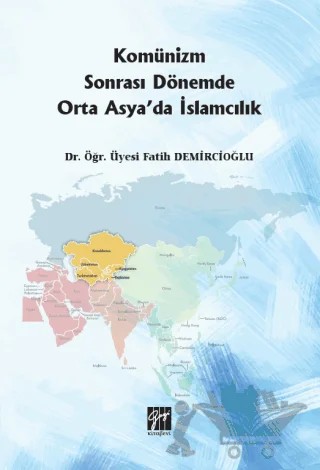 Komünizm Sonrası Dönemde Orta Asya'da İslamcılık – Fatih Demircioğlu – Gazi Kitabevi kitap kapağı