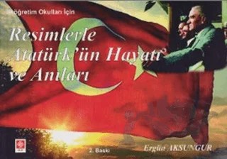 Resimlerle Atatürk’ün Hayatı ve Anıları – Ergün Aksungur – Ekin Basım Yayın kitap kapağı