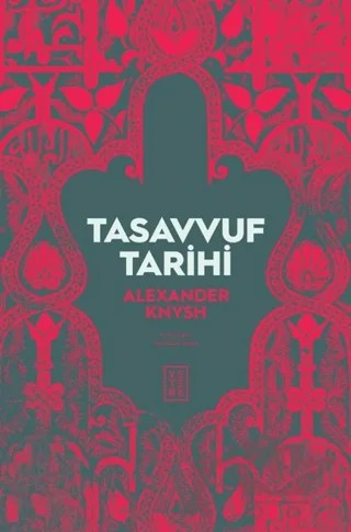 Tasavvuf Tarihi – Alexander Knysh – Ketebe Yayınları kitap kapağı