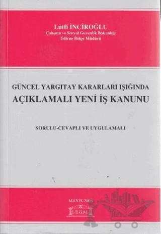 Güncel Yargıtay Kararları Işığında Açıklamalı Yeni İş Kanunu – Lütfi Inciroğlu – Legal Yayıncılık kitap kapağı