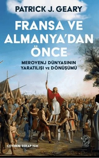 Fransa ve Almanya’dan Önce: Merovenj Dünyasının Yaratılışı ve Dönüşümü – Patrick J. Geary – Minotor Kitap kitap kapağı