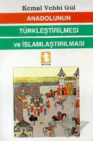 Anadolunun Türkleştirilmesi ve İslamlaştırılması – Kemal Vehbi Gül – Toker Yayınları kitap kapağı