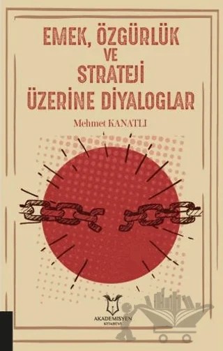 Emek, Özgürlük ve Strateji Üzerine Diyaloglar – Mehmet Kanatlı – Akademisyen Kitabevi kitap kapağı