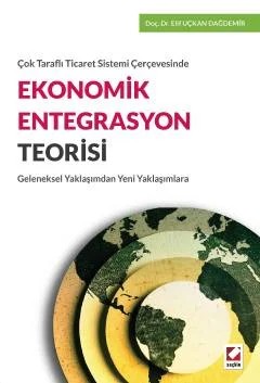 Çok Taraflı Ticaret Sistemi ÇerçevesindeEkonomik Entegrasyon Teorisi Geleneksel Yaklaşımdan Yeni Yaklaşımlara – Elif Uçkan Dağdemir – Seçkin Yayıncılık kitap kapağı