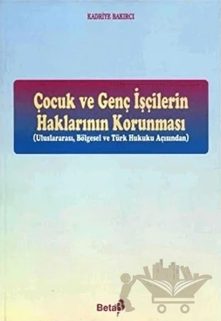 Çocuk ve Genç İşçilerin Haklarının Korunması – Kadriye Bakırcı – Beta Yayınevi kitap kapağı