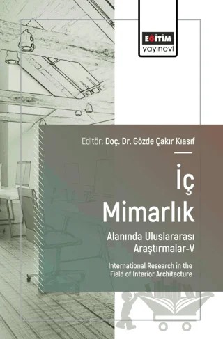 İç Mimarlık Alanında Uluslararası Araştırmalar - V – Gözde Çakır Kıasıf, Safiye Çeliktepe, Şerife Ebru Okuyucu, Nergiz Amirov, Nagehan Yağmur Şimşek Sönmez, Sinem Güneş, Banu Çelebioğlu Yergün, Burçin Fatma Tunç Ildır, Gökhan Mermi, Yaprak Özel, Ayşenur Kandemir, Meryem Geçimli, Betül İrem Tarakçı – Eğitim Yayınevi - Bilimsel Eserler kitap kapağı