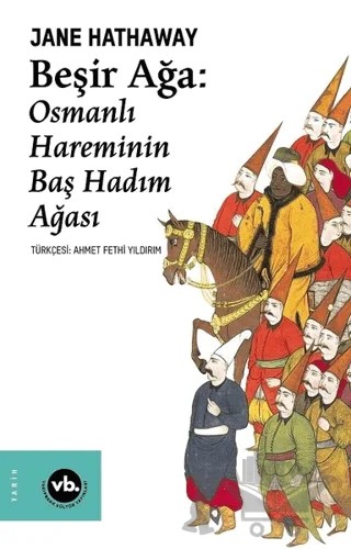 Beşir Ağa: Osmanlı Hareminin Baş Hadım Ağası – Jane Hathaway – Vakıfbank Kültür Yayınları kitap kapağı