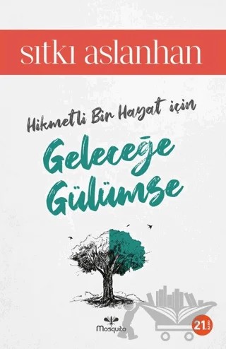 Hikmetli Bir Hayat İçin Geleceğe Gülümse – Sıtkı Aslanhan – Mosquito Yayınları kitap kapağı