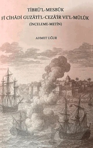 Tibrü'l-Mesbuk Fi Cihadi Guzati'l-Ceza'ir ve'l-Müluk (İnceleme-Metin) – Ahmet Uğur – Fenomen Yayıncılık kitap kapağı