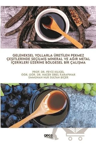 Geleneksel Yollarla Üretilen Pekmez Çeşitlerinde Seçilmiş Mineral ve Ağır Metal İçerikleri Üzerine Bölgesel Bir Çalışma – Fevzi Kılıçel, Hacer Sibel Karapınar, Ümmühan Nur Sultan Biçer – Gece Kitaplığı kitap kapağı