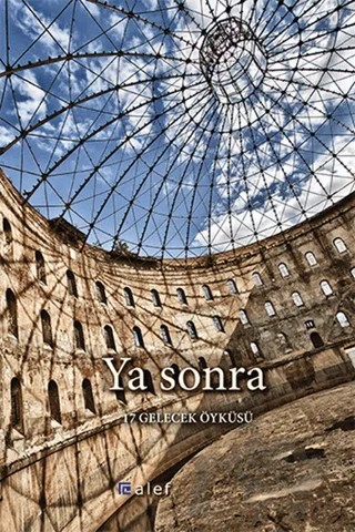 Ya Sonra - 17 Gelecek Öyküsü – Alirıza Arıcan, Benan Dönmez, Ceren Ekinci, Emre Sönmez, Erdal Göze, Gökhan Kablan, Harika Bahar Öztok, Hülya Oral, Mehmet Cemil Aktaş, Nilay Ünsal Gülmez, Nur Özkan, Sevda Kali Ergener, Sinan İpek, Sinem Cerrah, Tevfik Saygın Özcan, Ümid Gurbanov, Yağmur Yenice – Alef Yayınevi kitap kapağı